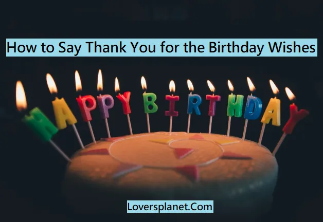 Ways To Thank You For Birthday Wishes & Messages
